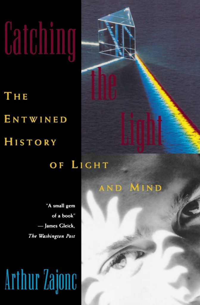 Catching the Light The Entwined History of Light and Mind Arthur Zajonc